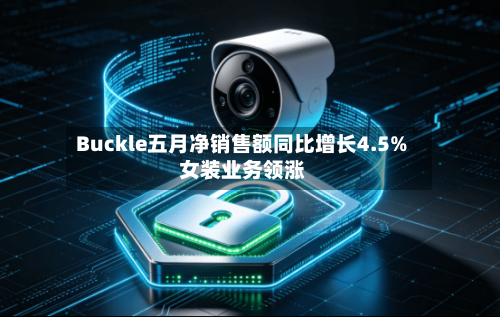 Buckle五月净销售额同比增长4.5% 女装业务领涨