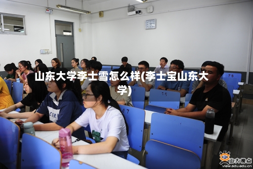 山东大学李士雪怎么样(李士宝山东大学)-第2张图片