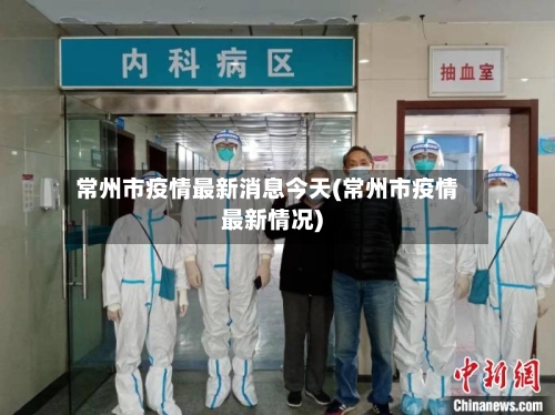 常州市疫情最新消息今天(常州市疫情最新情况)-第3张图片
