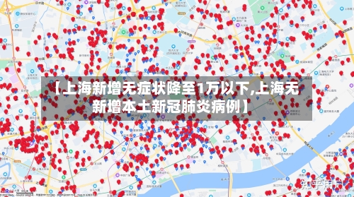 【上海新增无症状降至1万以下,上海无新增本土新冠肺炎病例】