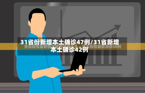 31省份新增本土确诊47例/31省新增本土确诊42例-第3张图片