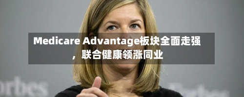Medicare Advantage板块全面走强，联合健康领涨同业-第3张图片