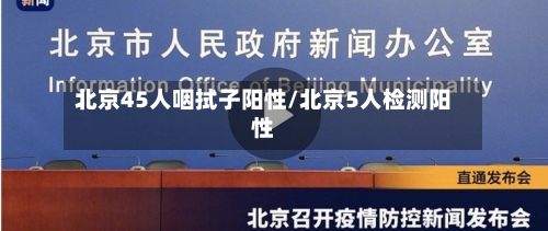 北京45人咽拭子阳性/北京5人检测阳性
