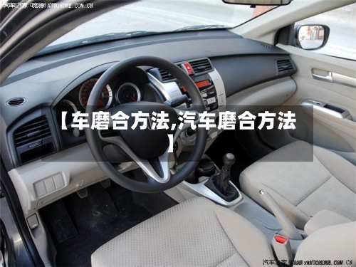 【车磨合方法,汽车磨合方法】-第2张图片