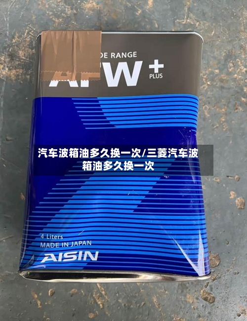 汽车波箱油多久换一次/三菱汽车波箱油多久换一次-第2张图片