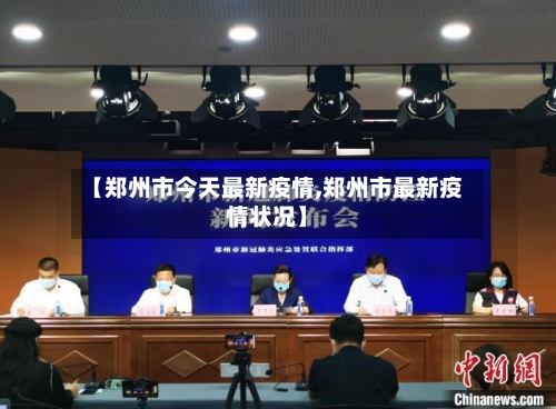 【郑州市今天最新疫情,郑州市最新疫情状况】-第2张图片