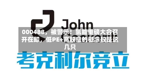 000488，被警示！氢能重磅大会召开在即，低PE+高股息的概念股是这几只